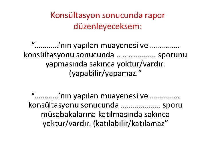 Konsültasyon sonucunda rapor düzenleyeceksem: “…………’nın yapılan muayenesi ve …………… konsültasyonu sonucunda ………………. . sporunu