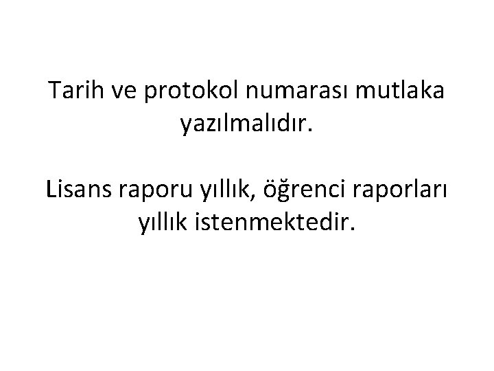 Tarih ve protokol numarası mutlaka yazılmalıdır. Lisans raporu yıllık, öğrenci raporları yıllık istenmektedir. 