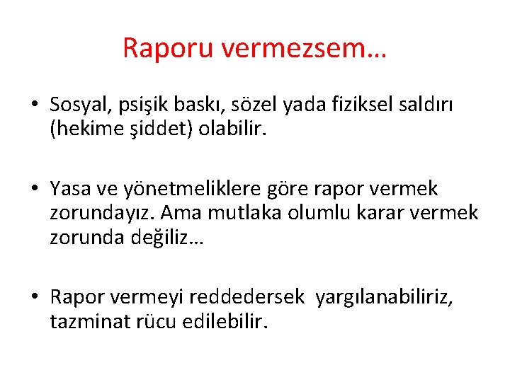 Raporu vermezsem… • Sosyal, psişik baskı, sözel yada fiziksel saldırı (hekime şiddet) olabilir. •