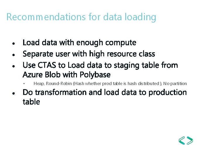 Recommendations for data loading • Heap, Round-Robin (Hash whether prod table is hash distributed Recommendations for data loading • Heap, Round-Robin (Hash whether prod table is hash distributed