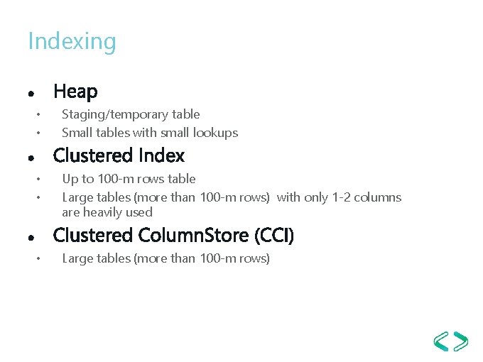 Indexing • • Staging/temporary table Small tables with small lookups • • Up to Indexing • • Staging/temporary table Small tables with small lookups • • Up to