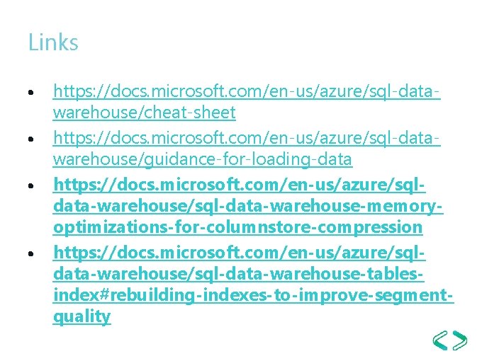 Links https: //docs. microsoft. com/en-us/azure/sql-datawarehouse/cheat-sheet https: //docs. microsoft. com/en-us/azure/sql-datawarehouse/guidance-for-loading-data https: //docs. microsoft. com/en-us/azure/sqldata-warehouse/sql-data-warehouse-memoryoptimizations-for-columnstore-compression https: Links https: //docs. microsoft. com/en-us/azure/sql-datawarehouse/cheat-sheet https: //docs. microsoft. com/en-us/azure/sql-datawarehouse/guidance-for-loading-data https: //docs. microsoft. com/en-us/azure/sqldata-warehouse/sql-data-warehouse-memoryoptimizations-for-columnstore-compression https:
