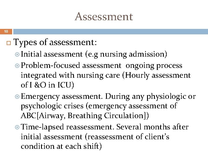 Assessment 10 Types of assessment: Initial assessment (e. g nursing admission) Problem-focused assessment ongoing