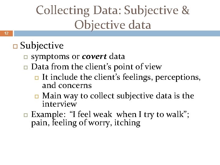 Collecting Data: Subjective & Objective data 12 Subjective symptoms or covert data Data from