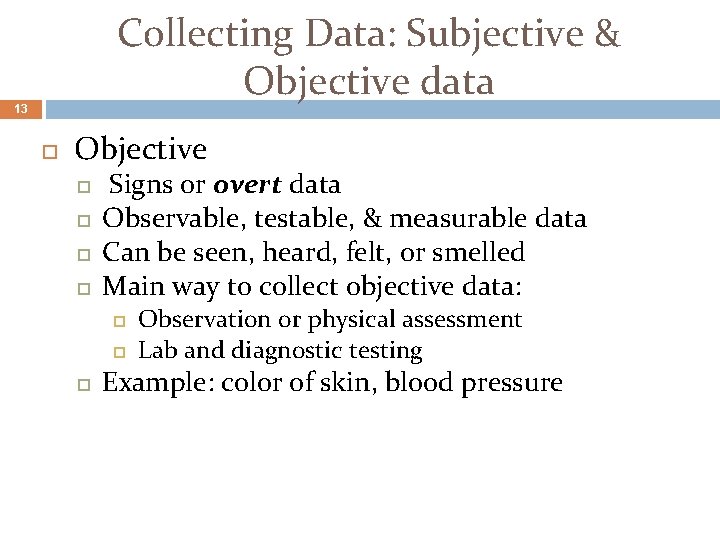 Collecting Data: Subjective & Objective data 13 Objective Signs or overt data Observable, testable,