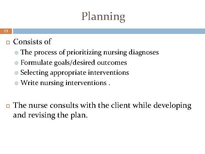 Planning 23 Consists of The process of prioritizing nursing diagnoses Formulate goals/desired outcomes Selecting