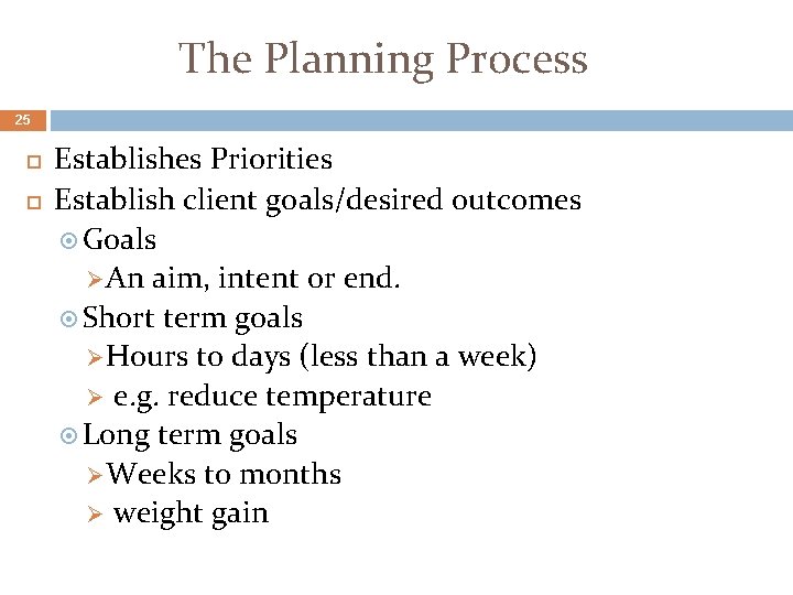 The Planning Process 25 Establishes Priorities Establish client goals/desired outcomes Goals Ø An aim,