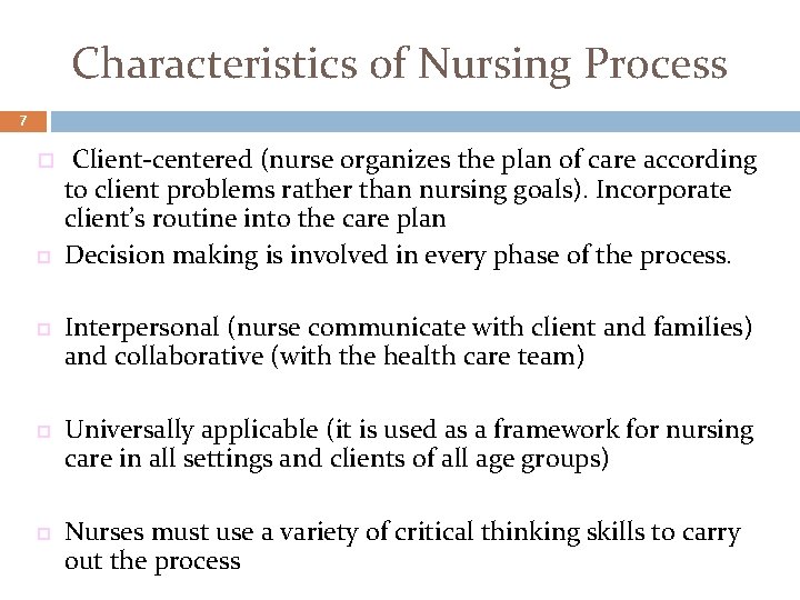 Characteristics of Nursing Process 7 Client-centered (nurse organizes the plan of care according to