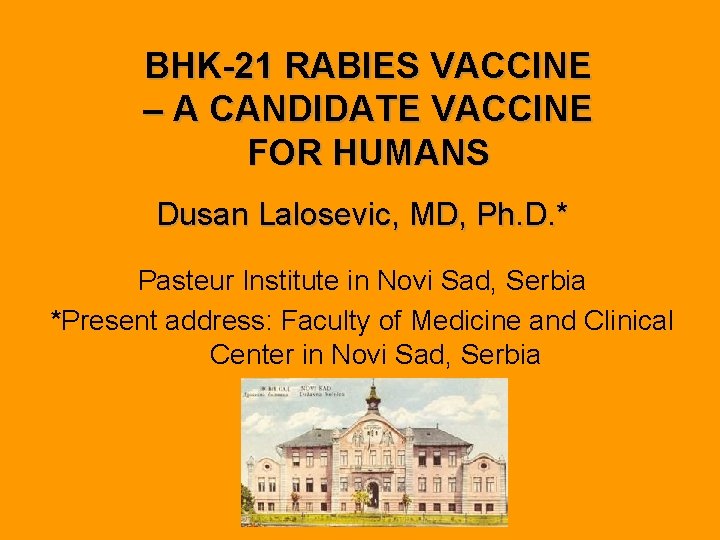 BHK-21 RABIES VACCINE – A CANDIDATE VACCINE FOR HUMANS Dusan Lalosevic, MD, Ph. D.