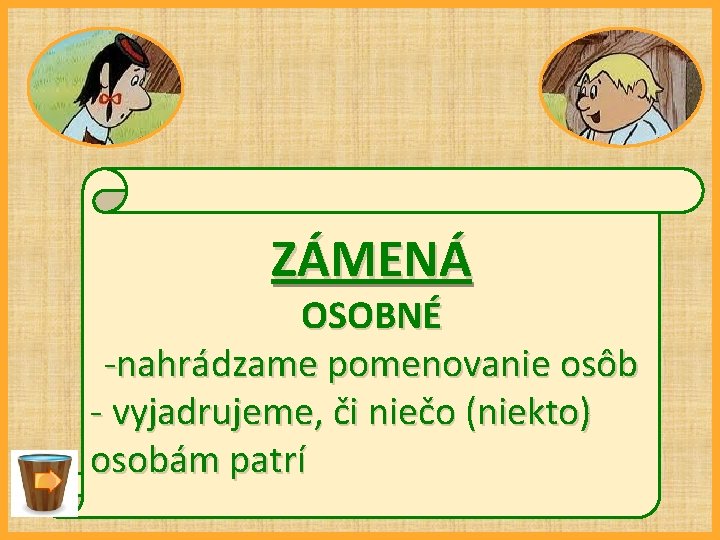 ZÁMENÁ OSOBNÉ -nahrádzame pomenovanie osôb - vyjadrujeme, či niečo (niekto) osobám patrí 