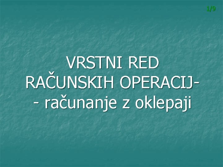 1/9 VRSTNI RED RAČUNSKIH OPERACIJ- računanje z oklepaji 