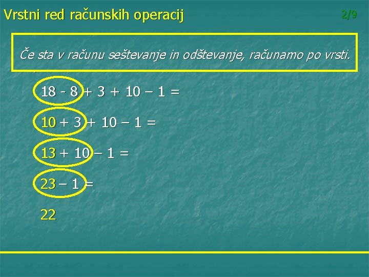 Vrstni red računskih operacij 2/9 Če sta v računu seštevanje in odštevanje, računamo po