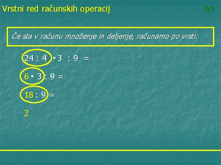 Vrstni red računskih operacij Če sta v računu množenje in deljenje, računamo po vrsti.