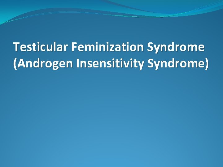 Testicular Feminization Syndrome (Androgen Insensitivity Syndrome) 