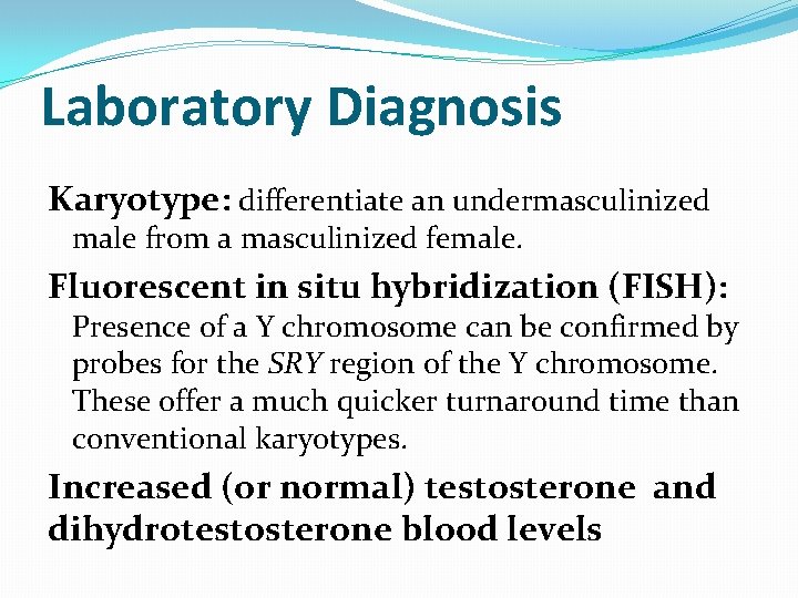 Laboratory Diagnosis Karyotype: differentiate an undermasculinized male from a masculinized female. Fluorescent in situ