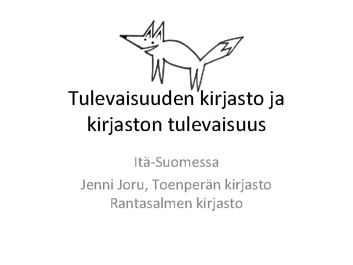 Tulevaisuuden kirjasto ja kirjaston tulevaisuus Itä-Suomessa Jenni Joru, Toenperän kirjasto Rantasalmen kirjasto 