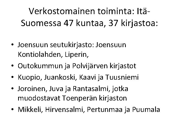 Verkostomainen toiminta: ItäSuomessa 47 kuntaa, 37 kirjastoa: • Joensuun seutukirjasto: Joensuun Kontiolahden, Liperin, • Verkostomainen toiminta: ItäSuomessa 47 kuntaa, 37 kirjastoa: • Joensuun seutukirjasto: Joensuun Kontiolahden, Liperin, •