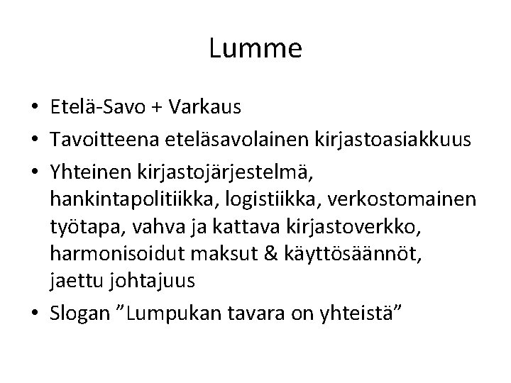 Lumme • Etelä-Savo + Varkaus • Tavoitteena eteläsavolainen kirjastoasiakkuus • Yhteinen kirjastojärjestelmä, hankintapolitiikka, logistiikka, Lumme • Etelä-Savo + Varkaus • Tavoitteena eteläsavolainen kirjastoasiakkuus • Yhteinen kirjastojärjestelmä, hankintapolitiikka, logistiikka,