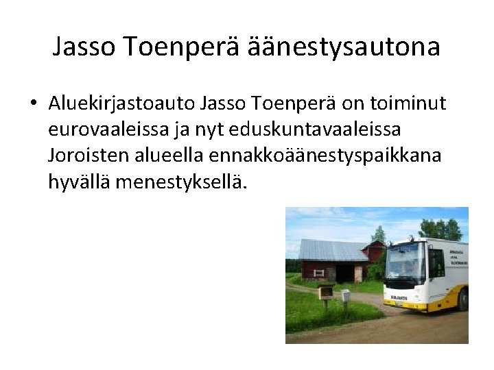 Jasso Toenperä äänestysautona • Aluekirjastoauto Jasso Toenperä on toiminut eurovaaleissa ja nyt eduskuntavaaleissa Joroisten Jasso Toenperä äänestysautona • Aluekirjastoauto Jasso Toenperä on toiminut eurovaaleissa ja nyt eduskuntavaaleissa Joroisten