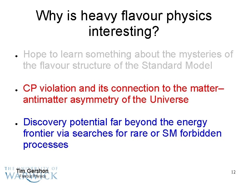 Why is heavy flavour physics interesting? ● ● ● Hope to learn something about