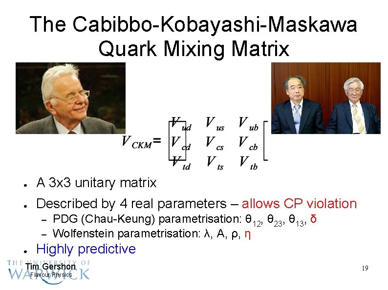 The Cabibbo-Kobayashi-Maskawa Quark Mixing Matrix ● A 3 x 3 unitary matrix ● Described