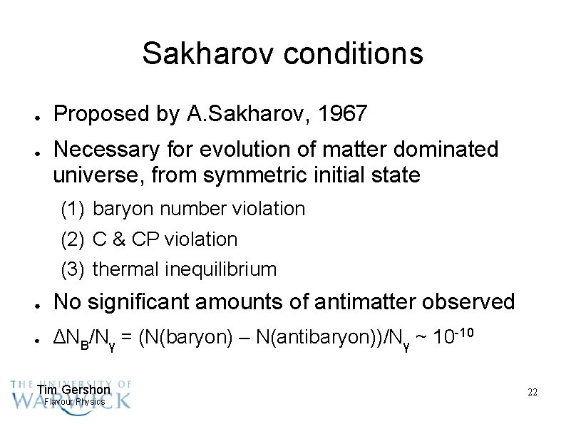 Sakharov conditions ● ● Proposed by A. Sakharov, 1967 Necessary for evolution of matter