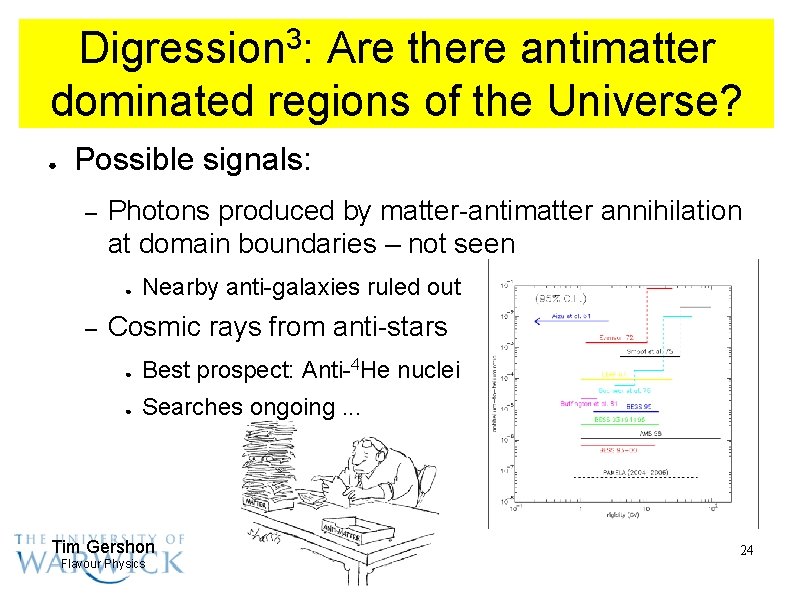 Digression 3: Are there antimatter dominated regions of the Universe? ● Possible signals: –
