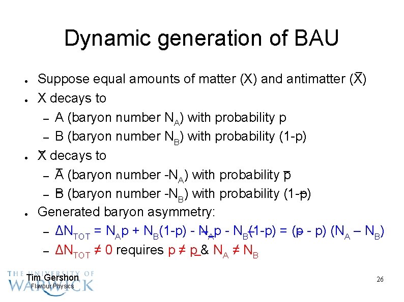 Dynamic generation of BAU ● ● – Suppose equal amounts of matter (X) and