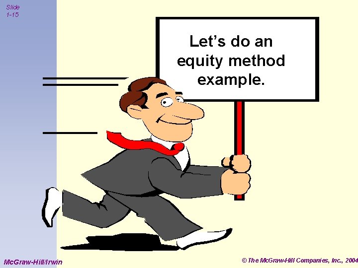 Slide 1 -15 Let’s do an equity method example. Mc. Graw-Hill/Irwin © The Mc.