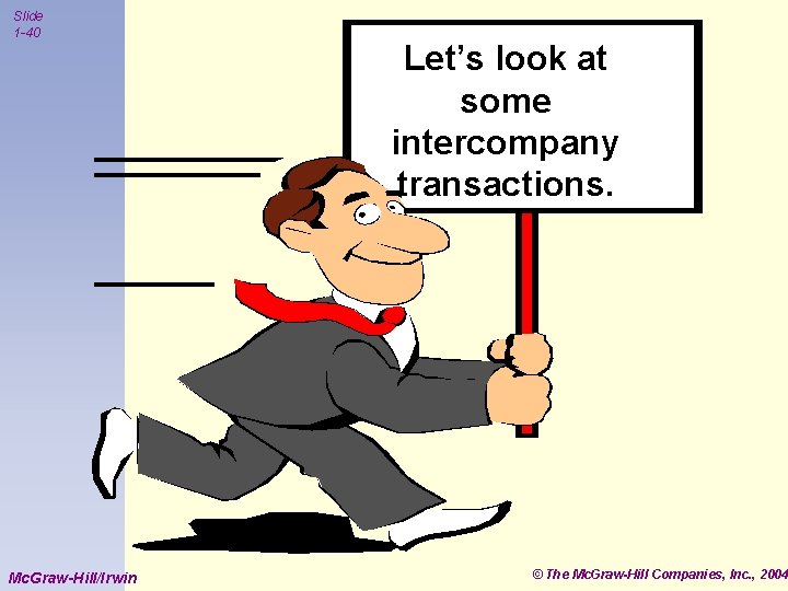 Slide 1 -40 Mc. Graw-Hill/Irwin Let’s look at some intercompany transactions. © The Mc.