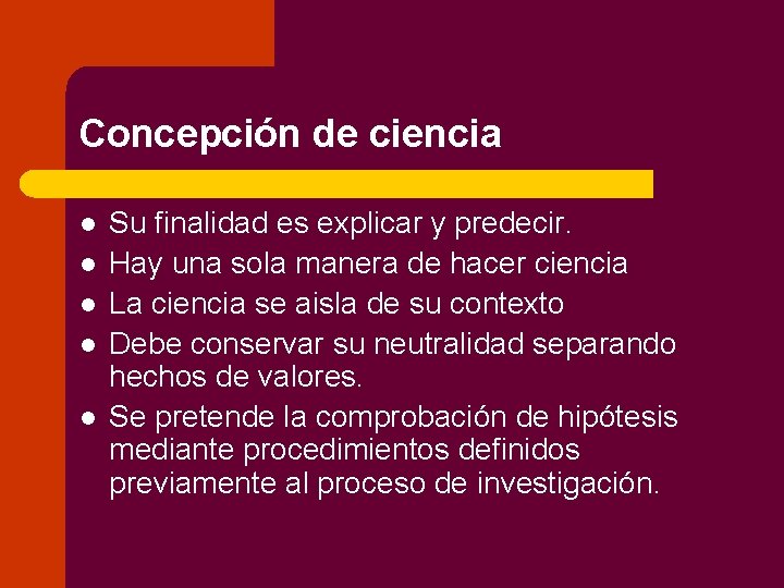 Concepción de ciencia l l l Su finalidad es explicar y predecir. Hay una