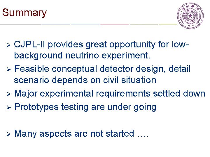 Summary CJPL-II provides great opportunity for lowbackground neutrino experiment. Ø Feasible conceptual detector design,