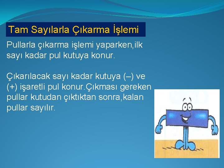 Tam Sayılarla Çıkarma İşlemi Pullarla çıkarma işlemi yaparken, ilk sayı kadar pul kutuya konur.