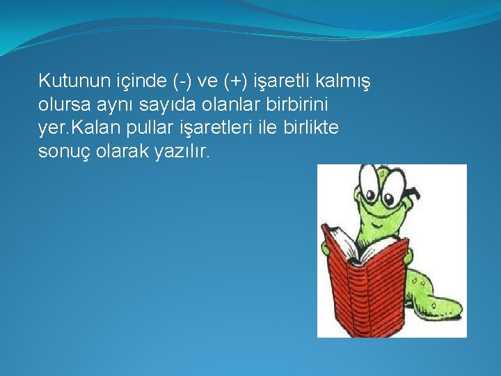 Kutunun içinde (-) ve (+) işaretli kalmış olursa aynı sayıda olanlar birbirini yer. Kalan