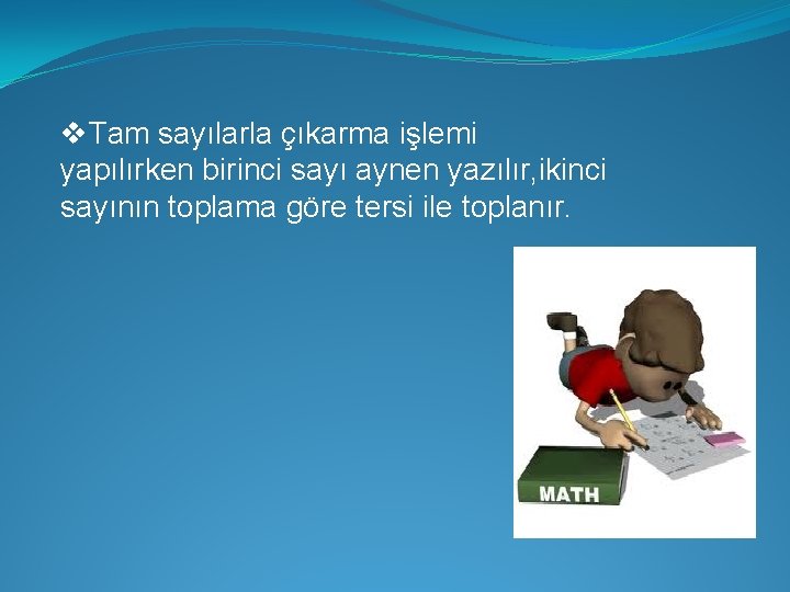 v. Tam sayılarla çıkarma işlemi yapılırken birinci sayı aynen yazılır, ikinci sayının toplama göre