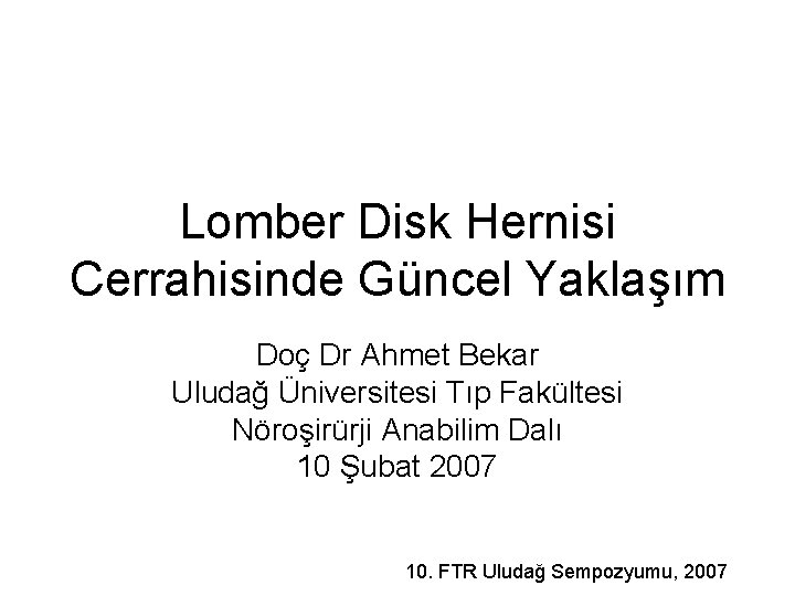 Lomber Disk Hernisi Cerrahisinde Güncel Yaklaşım Doç Dr Ahmet Bekar Uludağ Üniversitesi Tıp Fakültesi