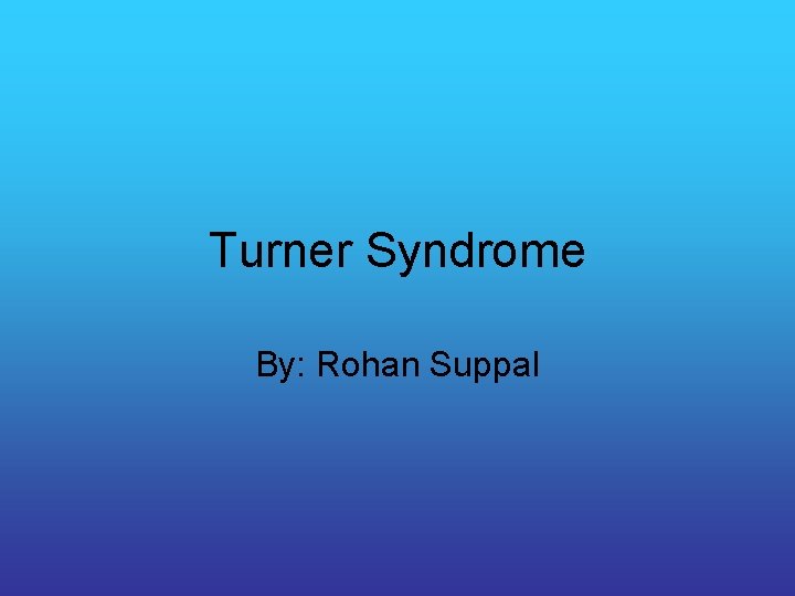 Turner Syndrome By: Rohan Suppal 