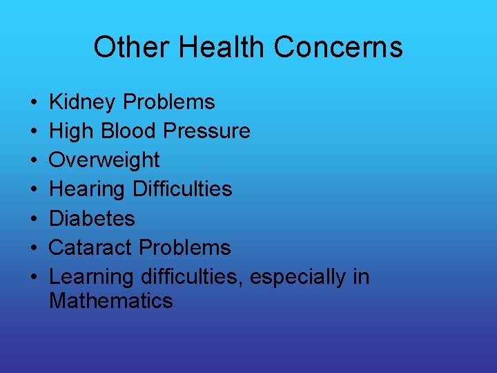 Other Health Concerns • • Kidney Problems High Blood Pressure Overweight Hearing Difficulties Diabetes