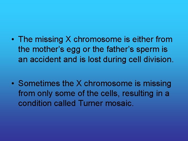  • The missing X chromosome is either from the mother’s egg or the