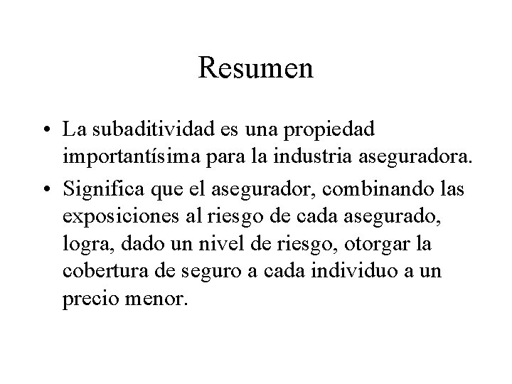 Resumen • La subaditividad es una propiedad importantísima para la industria aseguradora. • Significa