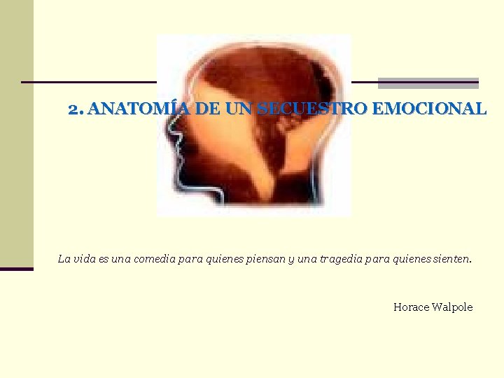 2. ANATOMÍA DE UN SECUESTRO EMOCIONAL La vida es una comedia para quienes piensan