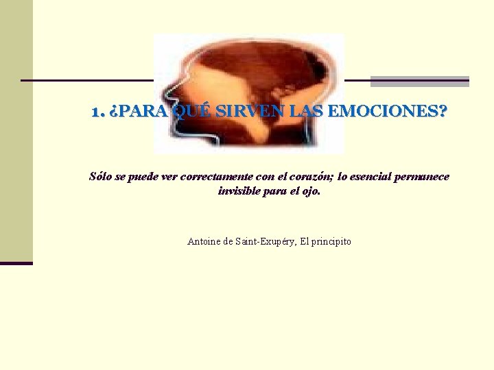 1. ¿PARA QUÉ SIRVEN LAS EMOCIONES? Sólo se puede ver correctamente con el corazón;