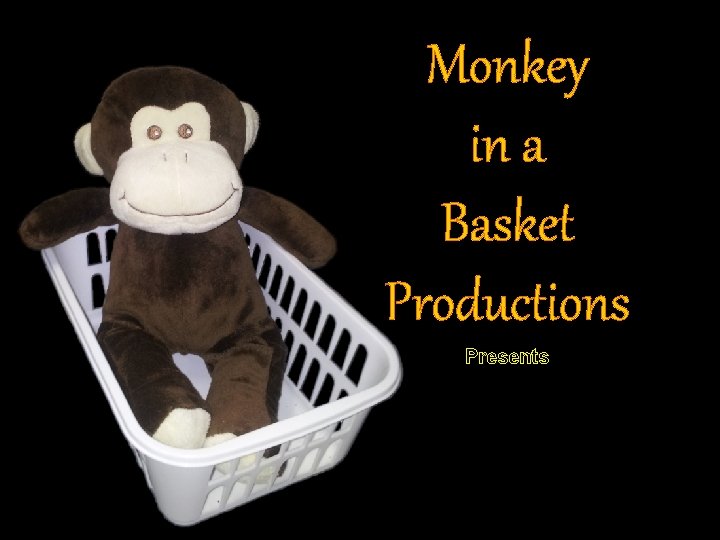 Monkey in a Basket Productions Presents 