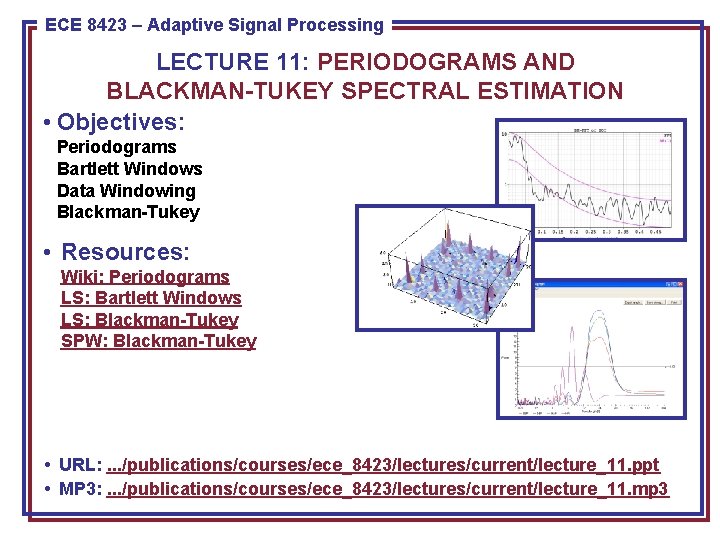 ECE 8423 8443––Adaptive Pattern Recognition ECE Signal Processing LECTURE 11: PERIODOGRAMS AND BLACKMAN-TUKEY SPECTRAL