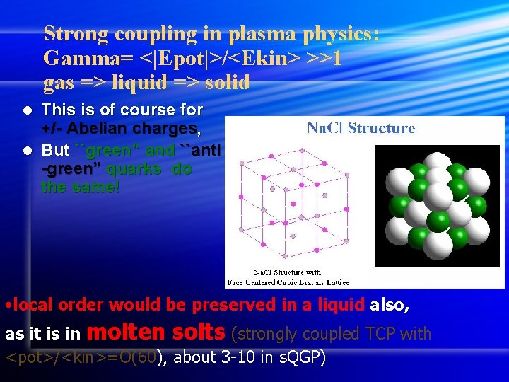 Strong coupling in plasma physics: Gamma= <|Epot|>/<Ekin> >>1 gas => liquid => solid This