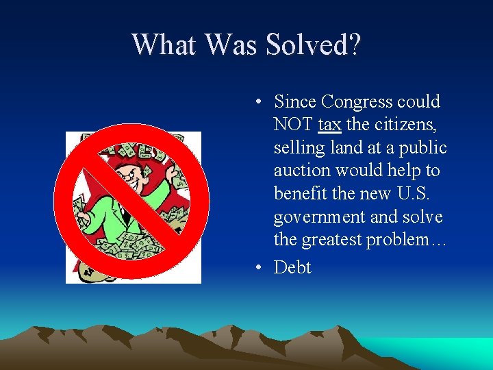 What Was Solved? • Since Congress could NOT tax the citizens, selling land at