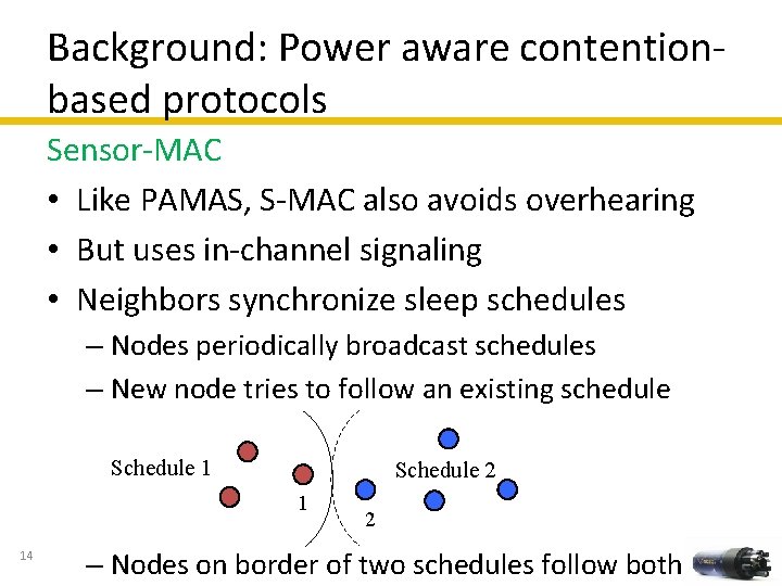 Background: Power aware contentionbased protocols Sensor-MAC • Like PAMAS, S-MAC also avoids overhearing •