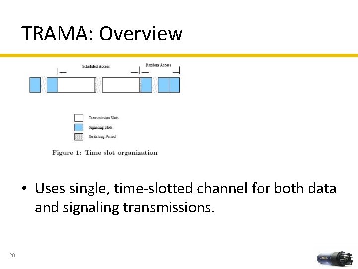 TRAMA: Overview • Uses single, time-slotted channel for both data and signaling transmissions. 20
