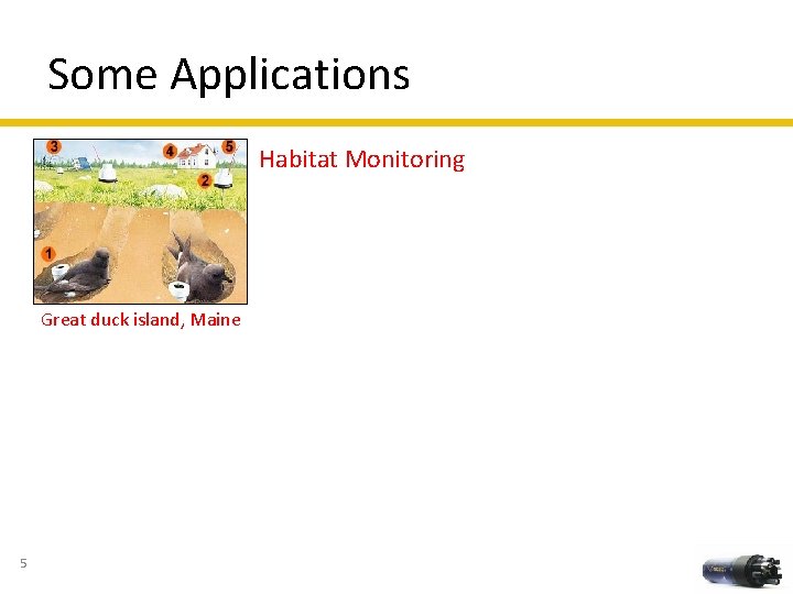 Some Applications Habitat Monitoring Great duck island, Maine 5 
