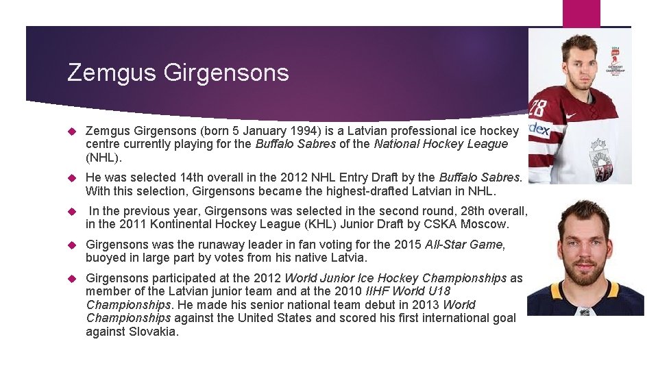 Zemgus Girgensons (born 5 January 1994) is a Latvian professional ice hockey centre currently